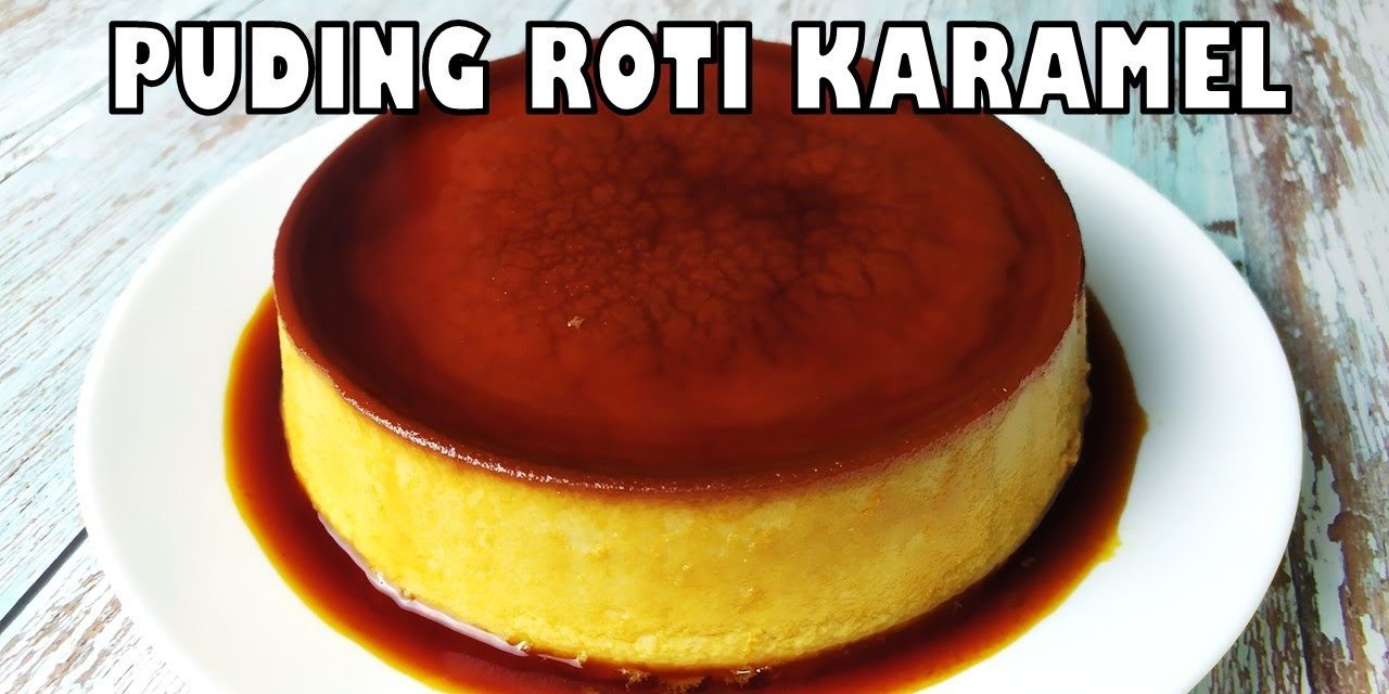 7 Variasi Puding Roti Karamel Yang Mudah Di Buat Di Rumah