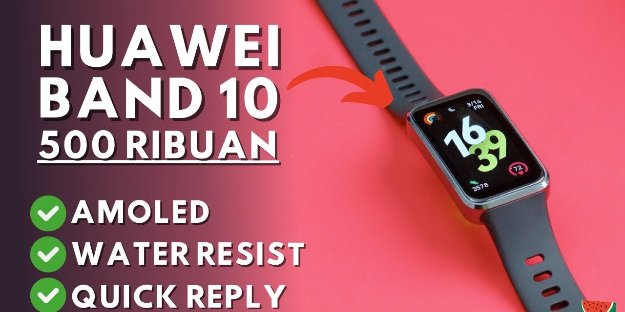 Huawei Band 10 Meluncur Dengan Sensor Kesehatan Akurat