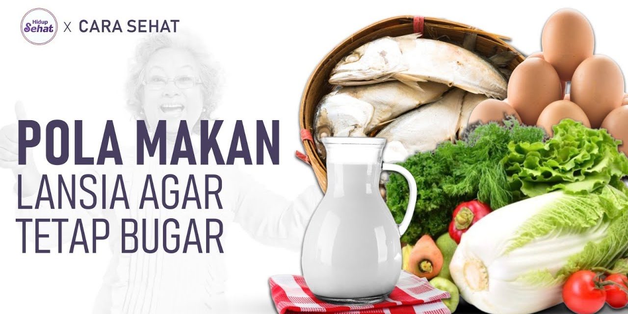 Mengatur Pola Makan Untuk Lansia Agar Tetap Sehat Dan Bugar