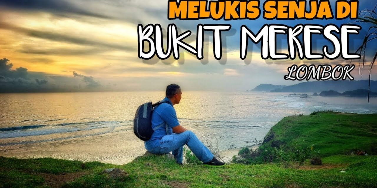Keindahan Bukit Merese Memiliki Pemandangan Yang Memukau